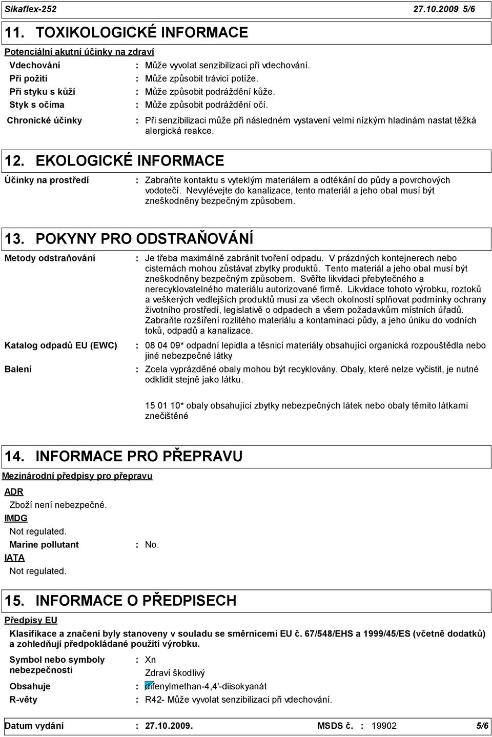 Chronické účinky Při senzibilizaci může při následném vystavení velmi nízkým hladinám nastat těžká alergická reakce. 12.