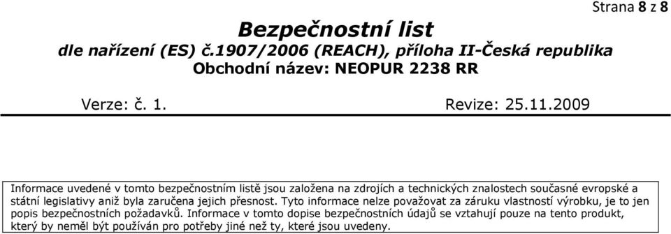 Tyto informace nelze považovat za záruku vlastností výrobku, je to jen popis bezpečnostních požadavků.