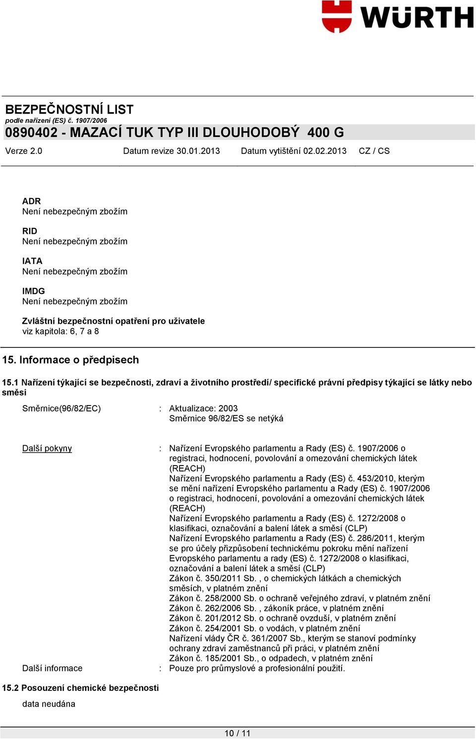 1 Nařízení týkající se bezpečnosti, zdraví a životního prostředí/ specifické právní předpisy týkající se látky nebo směsi Směrnice(96/82/EC) : Aktualizace: 2003 Směrnice 96/82/ES se netýká Další