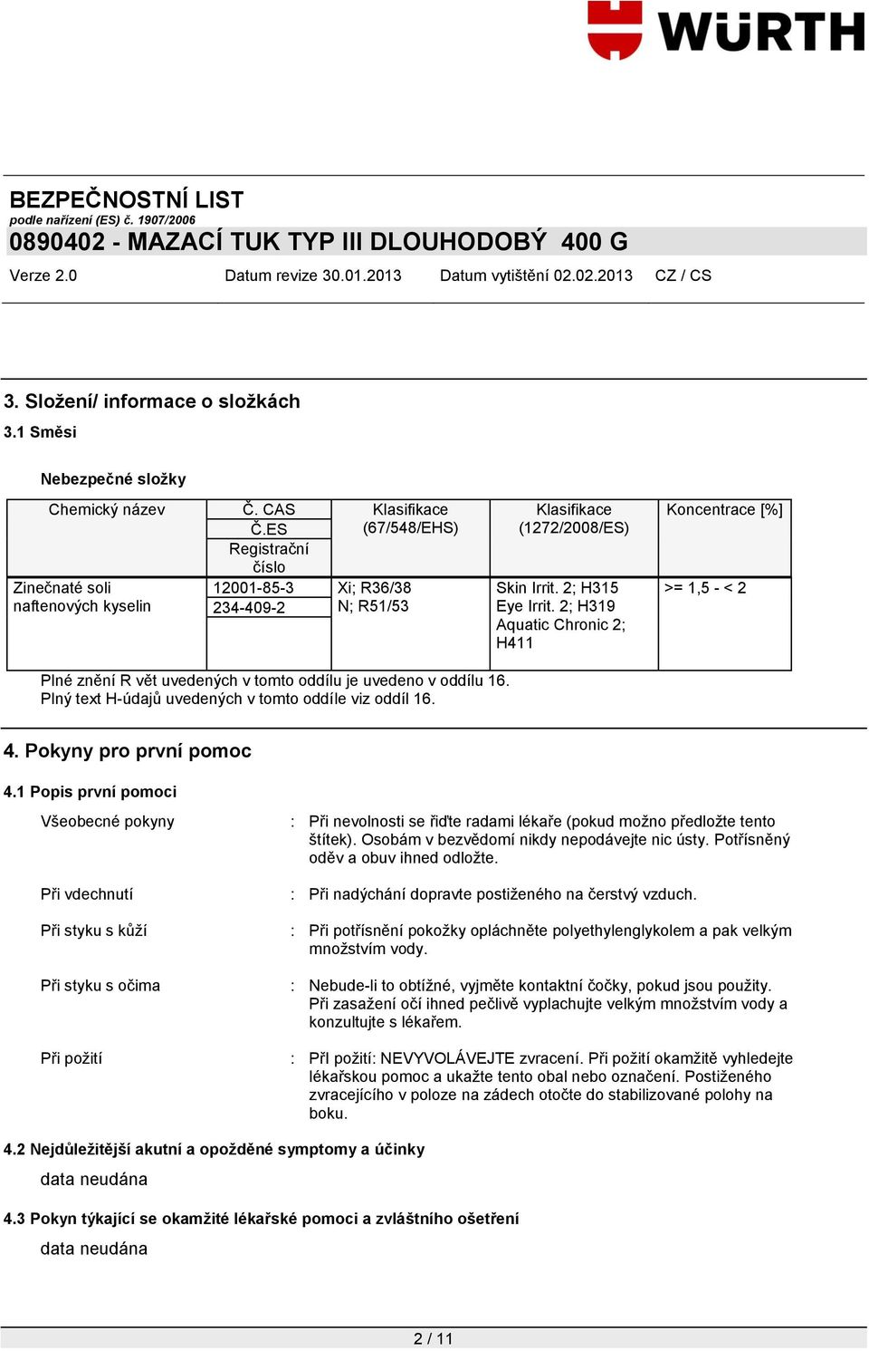 2; H319 Aquatic Chronic 2; H411 Koncentrace [%] >= 1,5 - < 2 Plné znění R vět uvedených v tomto oddílu je uvedeno v oddílu 16. Plný text H-údajů uvedených v tomto oddíle viz oddíl 16. 4.