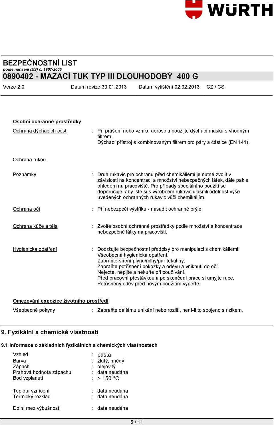 Pro případy speciálního použití se doporučuje, aby jste si s výrobcem rukavic ujasnili odolnost výše uvedených ochranných rukavic vůči chemikáliím. : Při nebezpečí výstřiku - nasadit ochranné brýle.