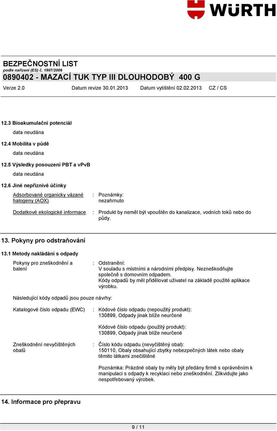 Pokyny pro odstraňování 13.1 Metody nakládání s odpady Pokyny pro zneškodnění a balení : Odstranění: V souladu s místními a národními předpisy. Nezneškodňujte společně s domovním odpadem.