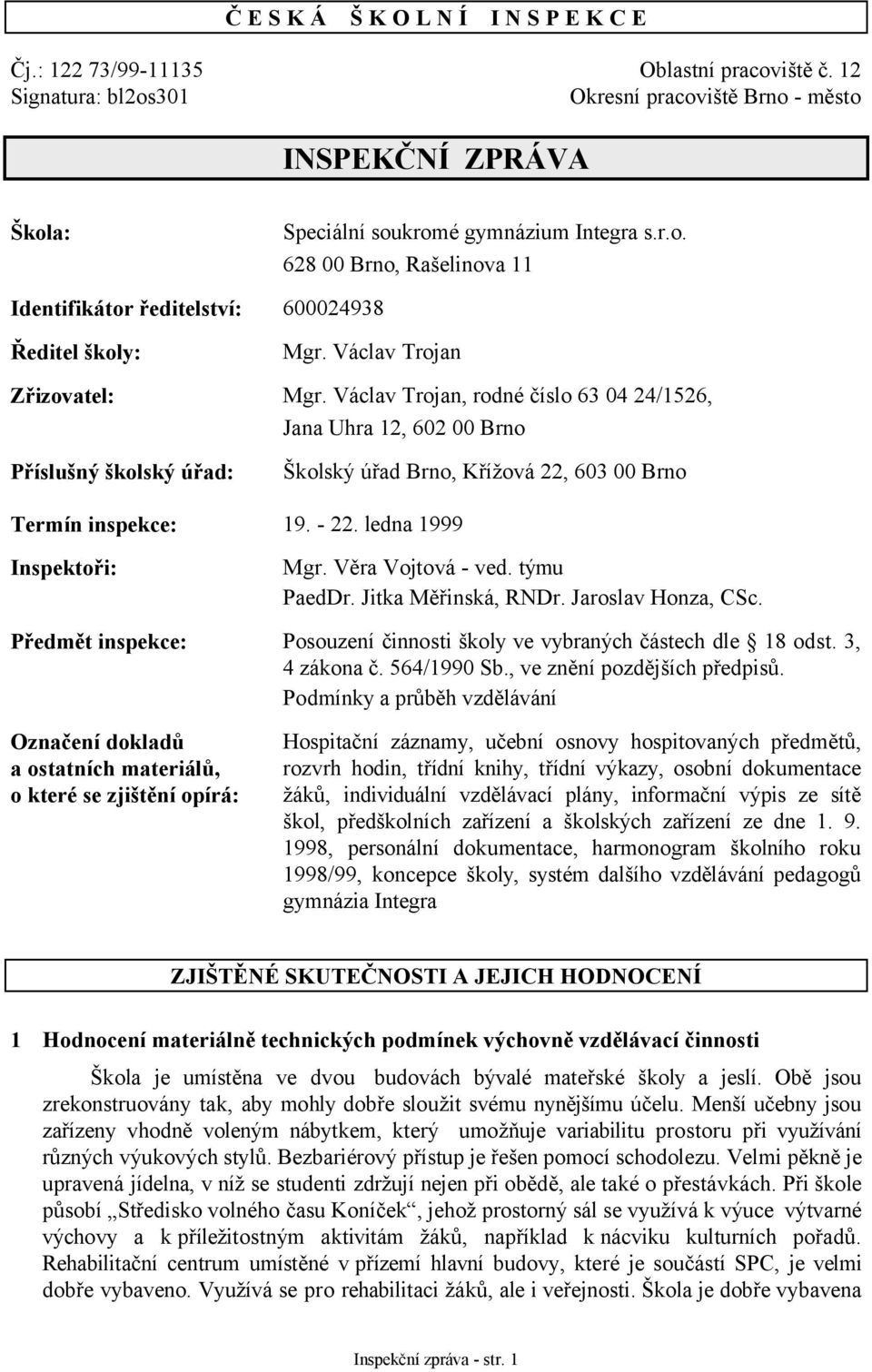 Václav Trojan, rodné číslo 63 04 24/1526, Jana Uhra 12, 602 00 Brno Příslušný školský úřad: Školský úřad Brno, Křížová 22, 603 00 Brno Termín inspekce: 19. - 22. ledna 1999 Inspektoři: Mgr.