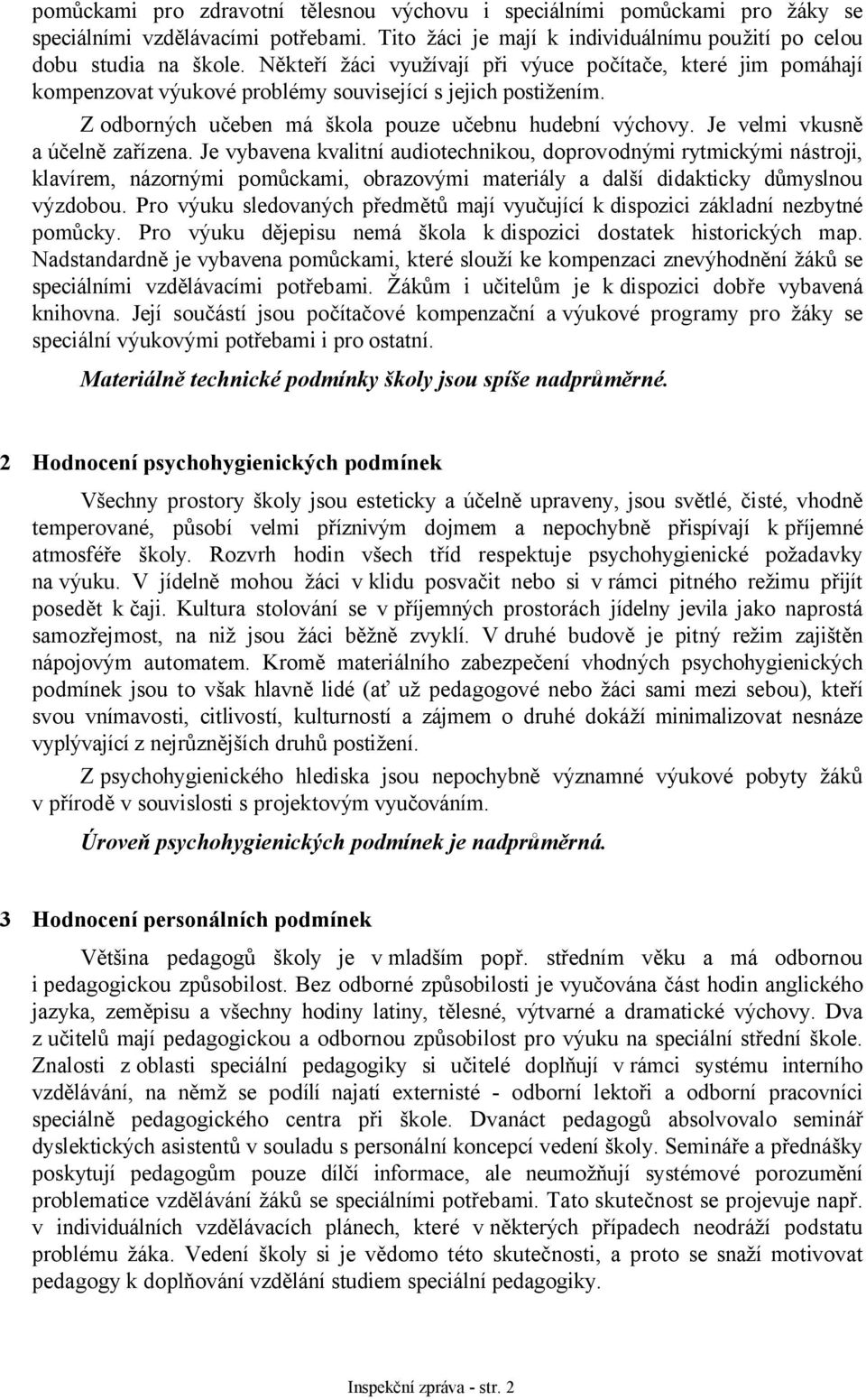 Je velmi vkusně a účelně zařízena. Je vybavena kvalitní audiotechnikou, doprovodnými rytmickými nástroji, klavírem, názornými pomůckami, obrazovými materiály a další didakticky důmyslnou výzdobou.