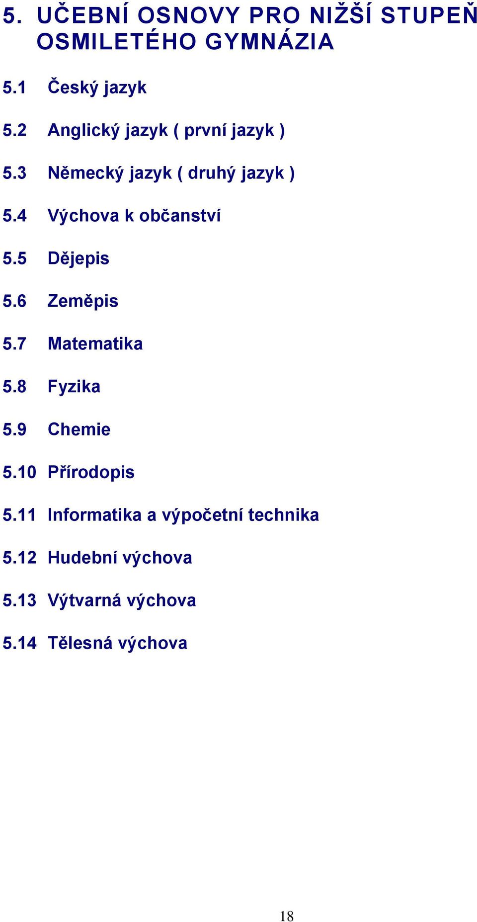 4 Výchova k občanství 5.5 Dějepis 5.6 Zeměpis 5.7 Matematika 5.8 Fyzika 5.9 Chemie 5.