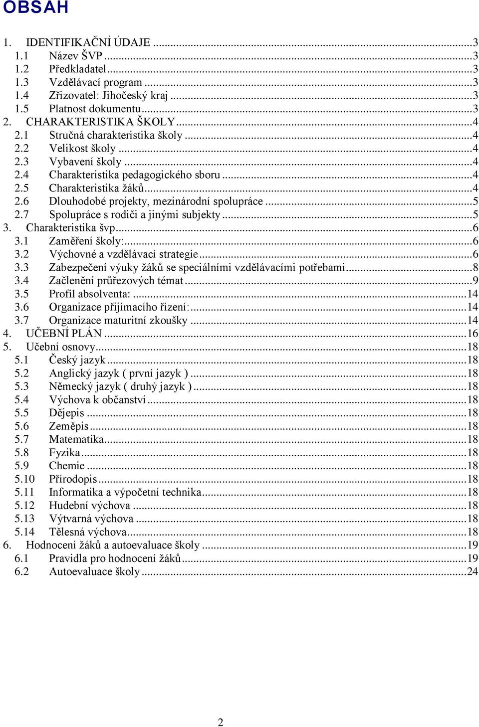 .. 5 2.7 Spolupráce s rodiči a jinými subjekty... 5 3. Charakteristika švp... 6 3.1 Zaměření školy:... 6 3.2 Výchovné a vzdělávací strategie... 6 3.3 Zabezpečení výuky žáků se speciálními vzdělávacími potřebami.