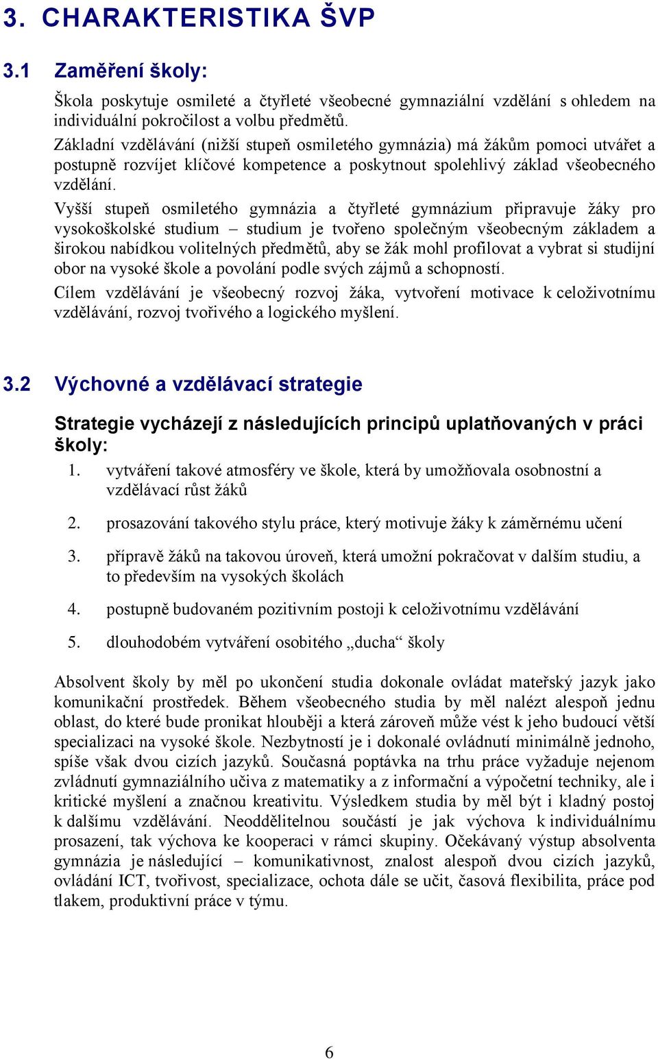 Vyšší stupeň osmiletého gymnázia a čtyřleté gymnázium připravuje žáky pro vysokoškolské studium studium je tvořeno společným všeobecným základem a širokou nabídkou volitelných předmětů, aby se žák