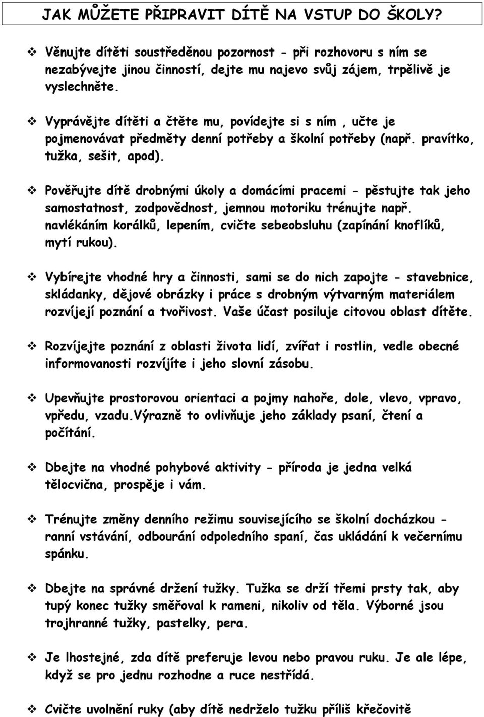 Pověřujte dítě drobnými úkoly a domácími pracemi - pěstujte tak jeho samostatnost, zodpovědnost, jemnou motoriku trénujte např.