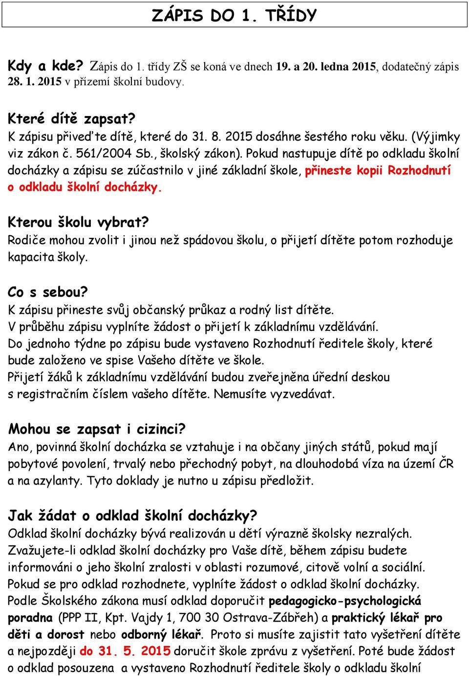 Pokud nastupuje dítě po odkladu školní docházky a zápisu se zúčastnilo v jiné základní škole, přineste kopii Rozhodnutí o odkladu školní docházky. Kterou školu vybrat?