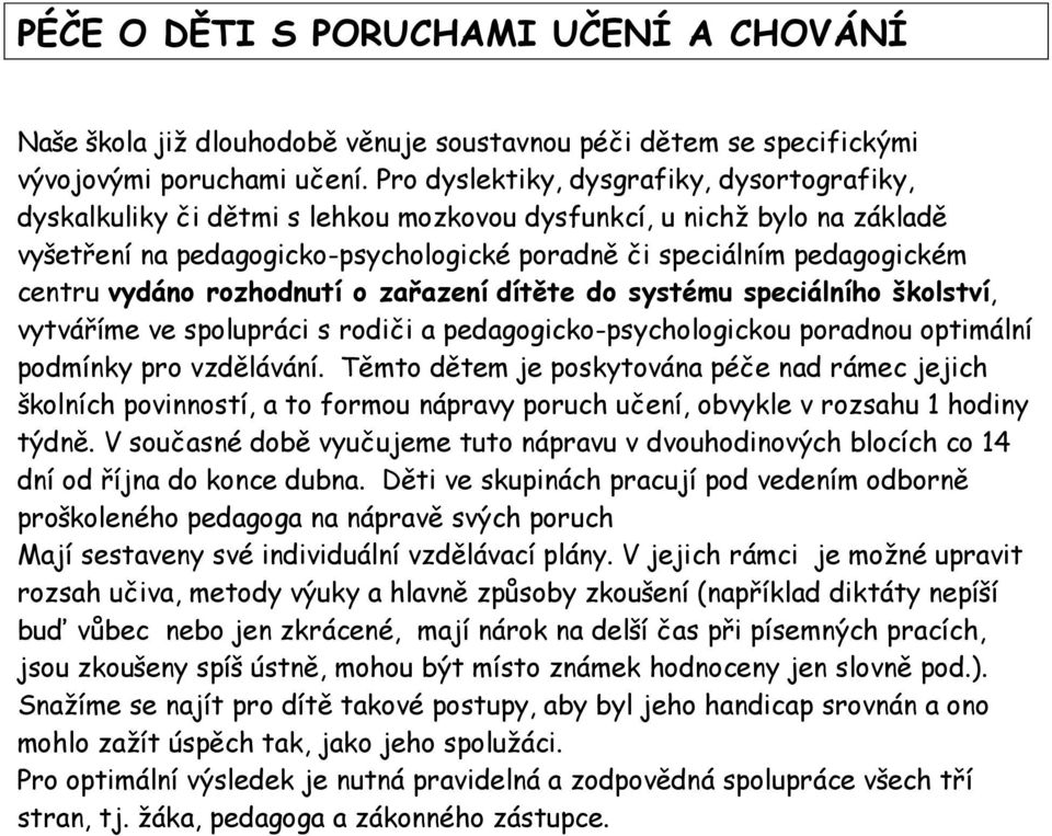 vydáno rozhodnutí o zařazení dítěte do systému speciálního školství, vytváříme ve spolupráci s rodiči a pedagogicko-psychologickou poradnou optimální podmínky pro vzdělávání.