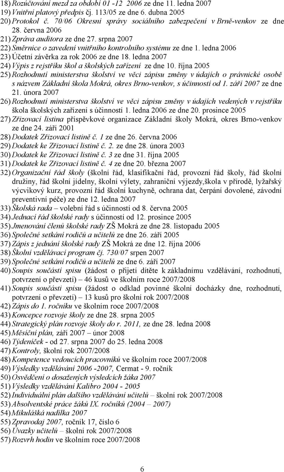 ledna 2006 23) Účetní závěrka za rok 2006 ze dne 18. ledna 2007 24) Výpis z rejstříku škol a školských zařízení ze dne 10.