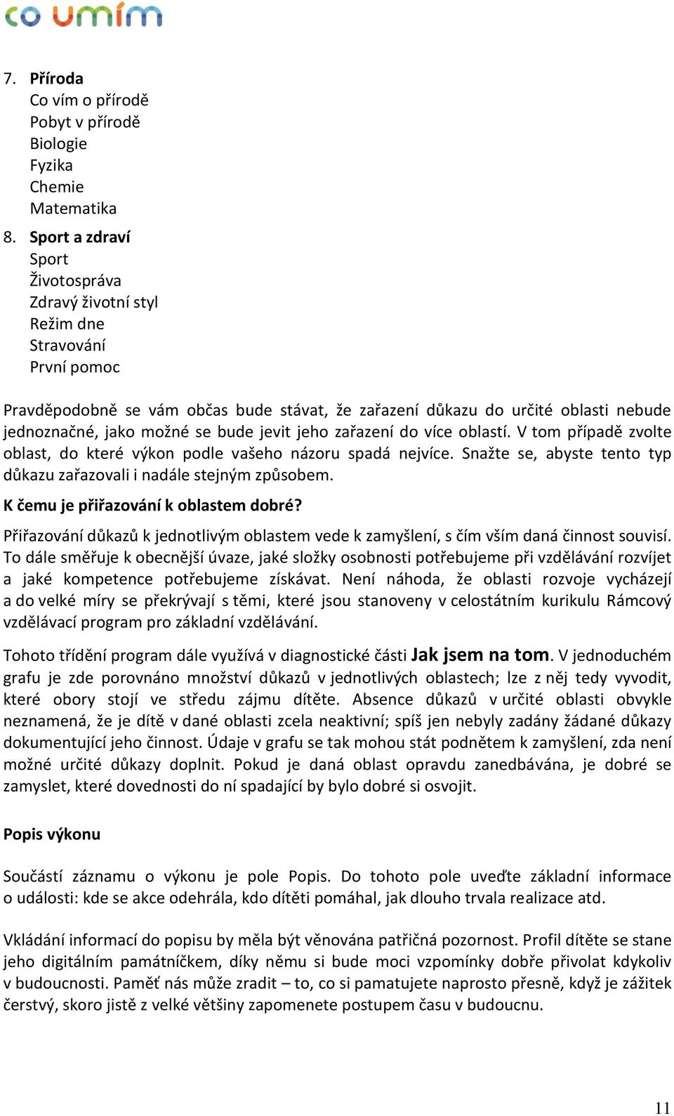 bude jevit jeho zařazení do více oblastí. V tom případě zvolte oblast, do které výkon podle vašeho názoru spadá nejvíce. Snažte se, abyste tento typ důkazu zařazovali i nadále stejným způsobem.