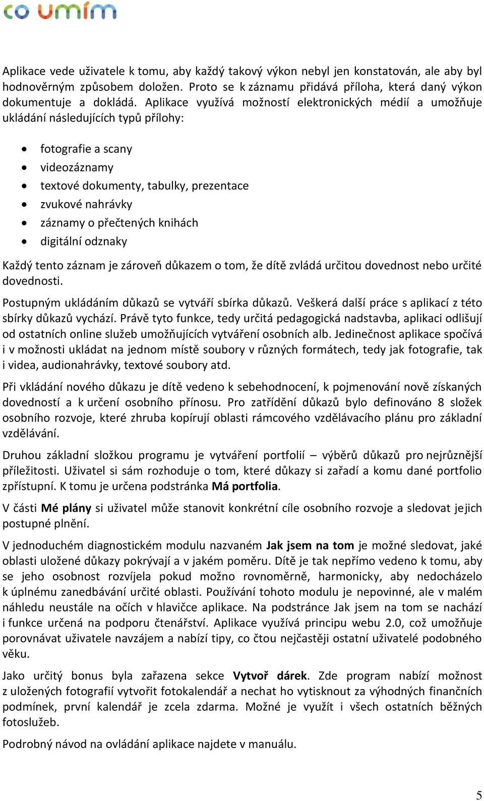 přečtených knihách digitální odznaky Každý tento záznam je zároveň důkazem o tom, že dítě zvládá určitou dovednost nebo určité dovednosti. Postupným ukládáním důkazů se vytváří sbírka důkazů.