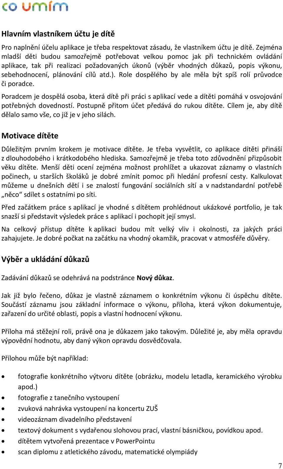 cílů atd.). Role dospělého by ale měla být spíš rolí průvodce či poradce. Poradcem je dospělá osoba, která dítě při práci s aplikací vede a dítěti pomáhá v osvojování potřebných dovedností.