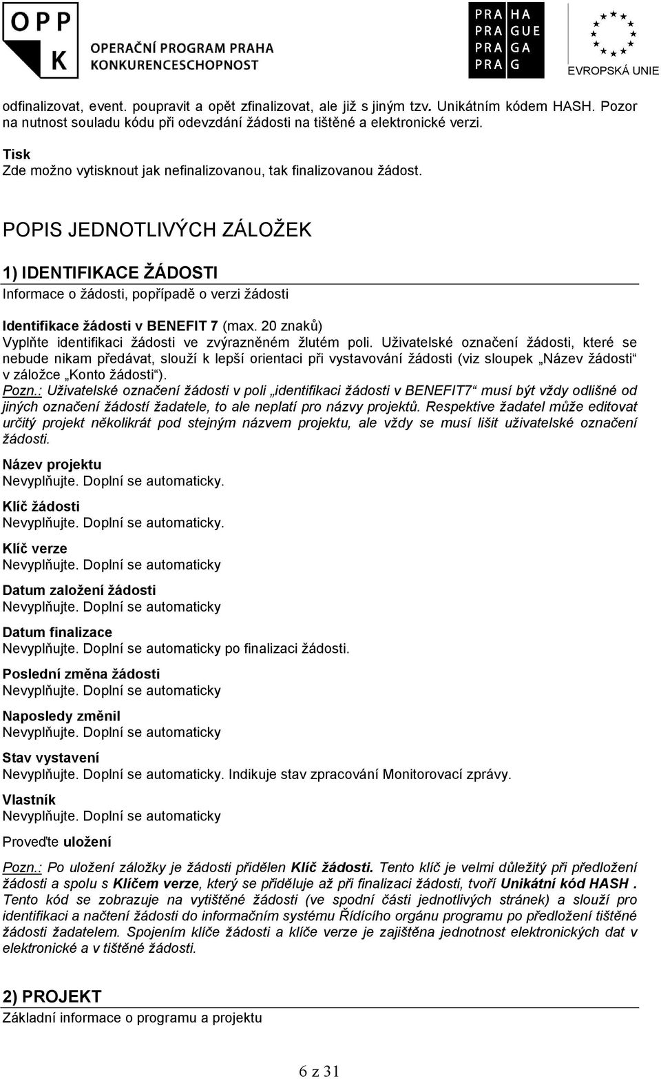 POPIS JEDNOTLIVÝCH ZÁLOŽEK 1) IDENTIFIKACE ŽÁDOSTI Informace o žádosti, popřípadě o verzi žádosti Identifikace žádosti v BENEFIT 7 (max.