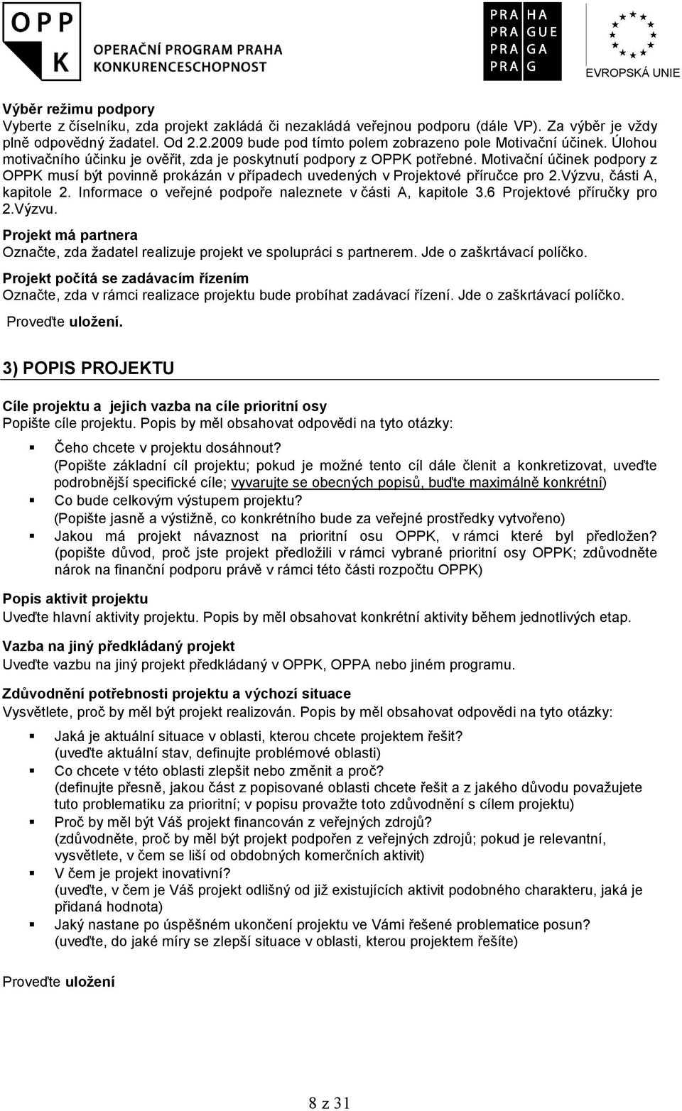 Motivační účinek podpory z OPPK musí být povinně prokázán v případech uvedených v Projektové příručce pro 2.Výzvu, části A, kapitole 2. Informace o veřejné podpoře naleznete v části A, kapitole 3.