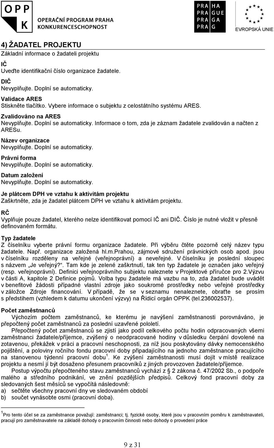 Název organizace Právní forma Datum založení Je plátcem DPH ve vztahu k aktivitám projektu Zaškrtněte, zda je žadatel plátcem DPH ve vztahu k aktivitám projektu.