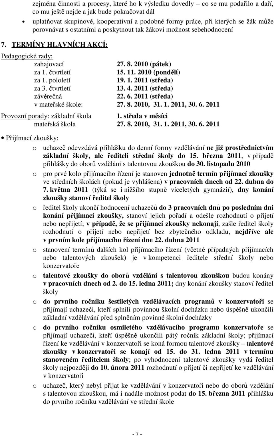 pololetí 19. 1. 2011 (středa) za 3. čtvrtletí 13. 4. 2011 (středa) závěrečná 22. 6. 2011 (středa) v mateřské škole: 27. 8. 2010, 31. 1. 2011, 30. 6. 2011 Provozní porady: základní škola 1.