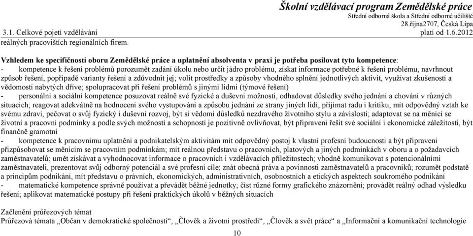 získat informace potřebné k řešení problému, navrhnout způsob řešení, popřípadě varianty řešení a zdůvodnit jej; volit prostředky a způsoby vhodného splnění jednotlivých aktivit, využívat zkušeností