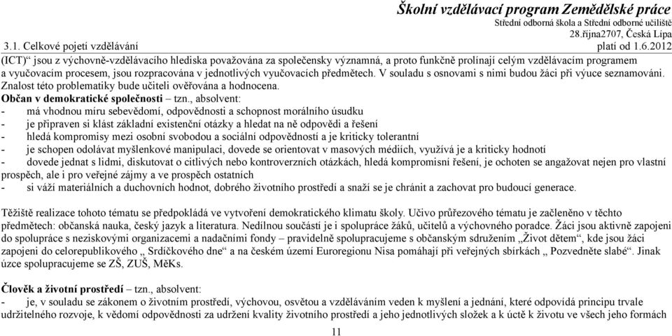 vyučovacích předmětech. V souladu s osnovami s nimi budou žáci při výuce seznamováni. Znalost této problematiky bude učiteli ověřována a hodnocena. Občan v demokratické společnosti tzn.