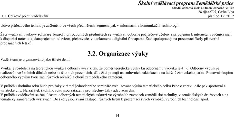 přehrávače, videokameru a digitální fotoaparát. Žáci spolupracují na prezentaci školy při tvorbě propagačních letáků. Vzdělávání je organizováno jako tříleté denní. 3.2.