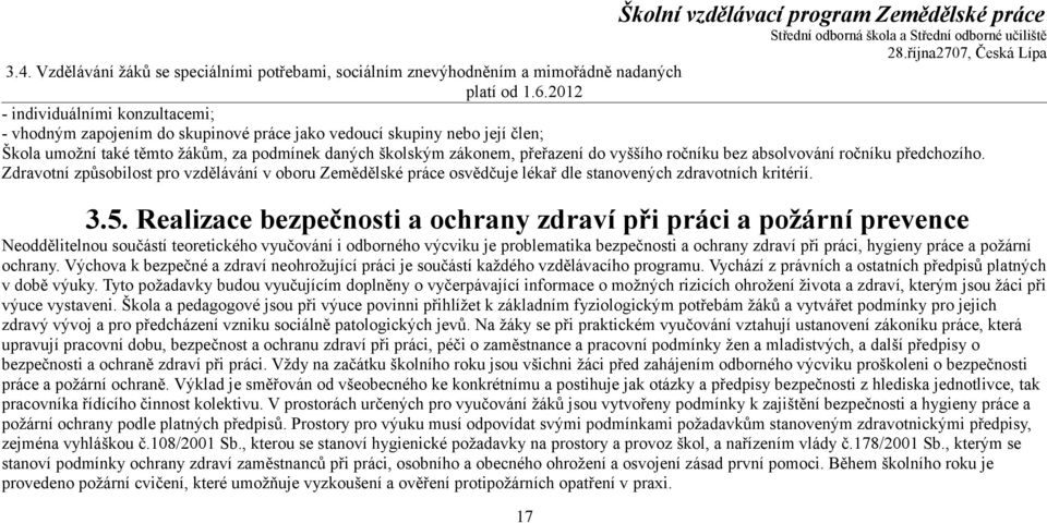 vyššího ročníku bez absolvování ročníku předchozího. Zdravotní způsobilost pro vzdělávání v oboru Zemědělské práce osvědčuje lékař dle stanovených zdravotních kritérií. 3.5.