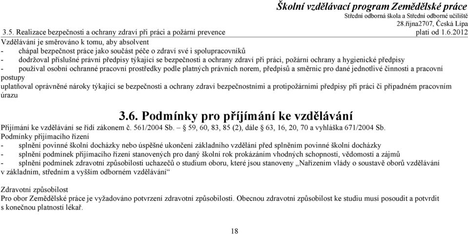 zdraví při práci, požární ochrany a hygienické předpisy - používal osobní ochranné pracovní prostředky podle platných právních norem, předpisů a směrnic pro dané jednotlivé činnosti a pracovní