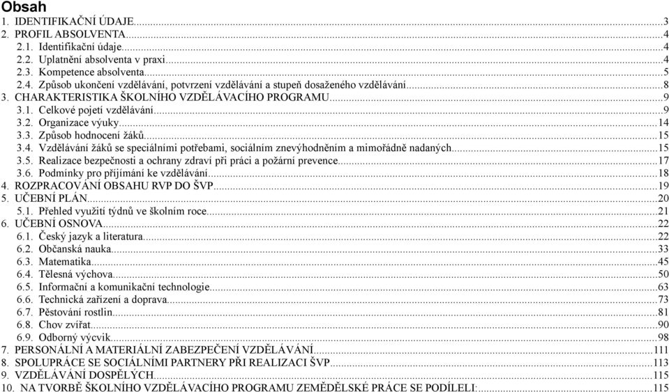 3.3. Způsob hodnocení žáků...15 3.4. Vzdělávání žáků se speciálními potřebami, sociálním znevýhodněním a mimořádně nadaných...15 3.5. Realizace bezpečnosti a ochrany zdraví při práci a požární prevence.