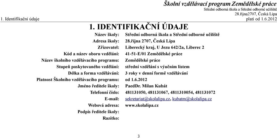 Zemědělské práce Stupeň poskytovaného vzdělání: střední vzdělání s výučním listem Délka a forma vzdělávání: 3 roky v denní formě vzdělávání Platnost Školního