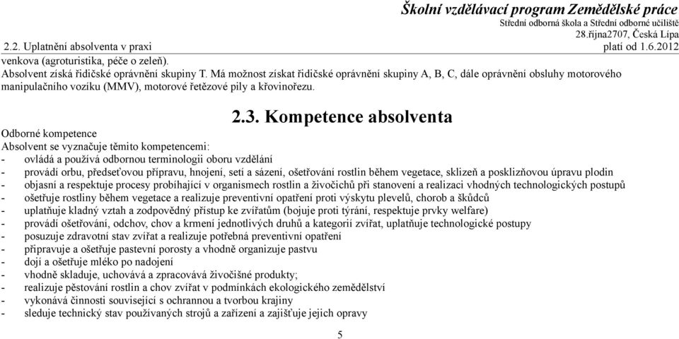 Kompetence absolventa Odborné kompetence Absolvent se vyznačuje těmito kompetencemi: - ovládá a používá odbornou terminologii oboru vzdělání - provádí orbu, předseťovou přípravu, hnojení, setí a