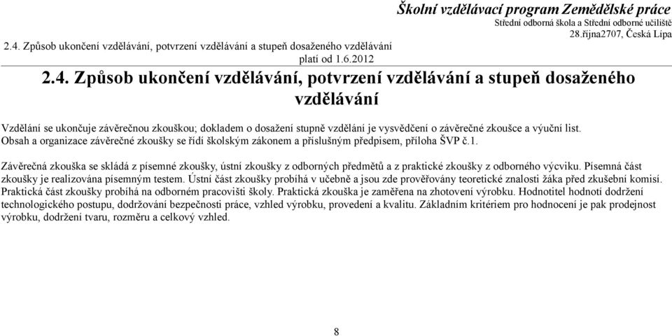 Obsah a organizace závěrečné zkoušky se řídí školským zákonem a příslušným předpisem, příloha ŠVP č.1.