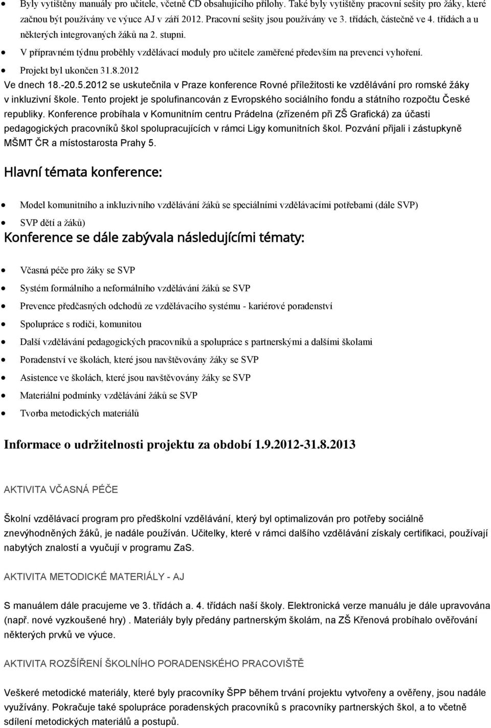 V přípravném týdnu proběhly vzdělávací moduly pro učitele zaměřené především na prevenci vyhoření. Projekt byl ukončen 31.8.2012 Ve dnech 18.-20.5.