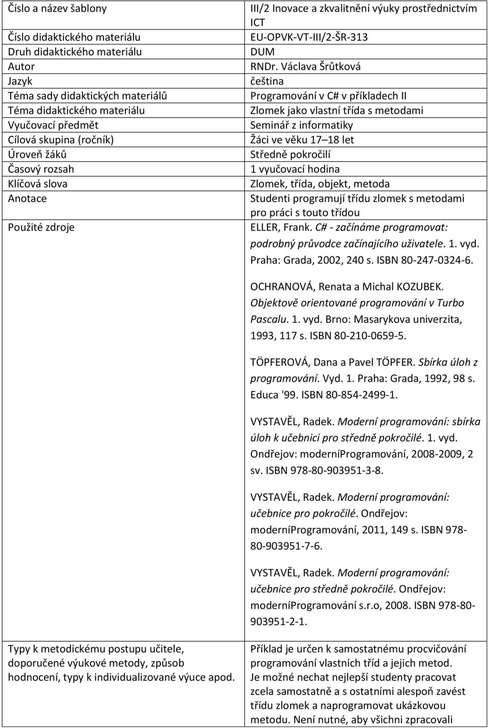 Václava Šrůtková čeština Programování v C# v příkladech II Zlomek jako vlastní třída s metodami Seminář z informatiky Žáci ve věku 17 18 let Středně pokročilí 1 vyučovací hodina Zlomek, třída,