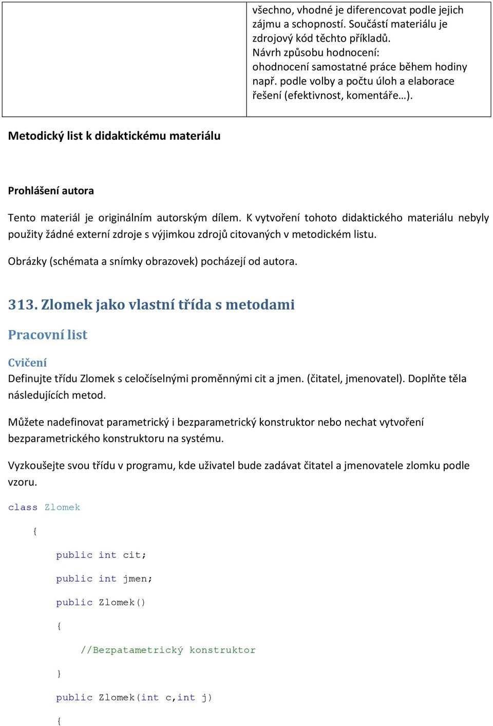 K vytvoření tohoto didaktického materiálu nebyly použity žádné externí zdroje s výjimkou zdrojů citovaných v metodickém listu. Obrázky (schémata a snímky obrazovek) pocházejí od autora. 313.