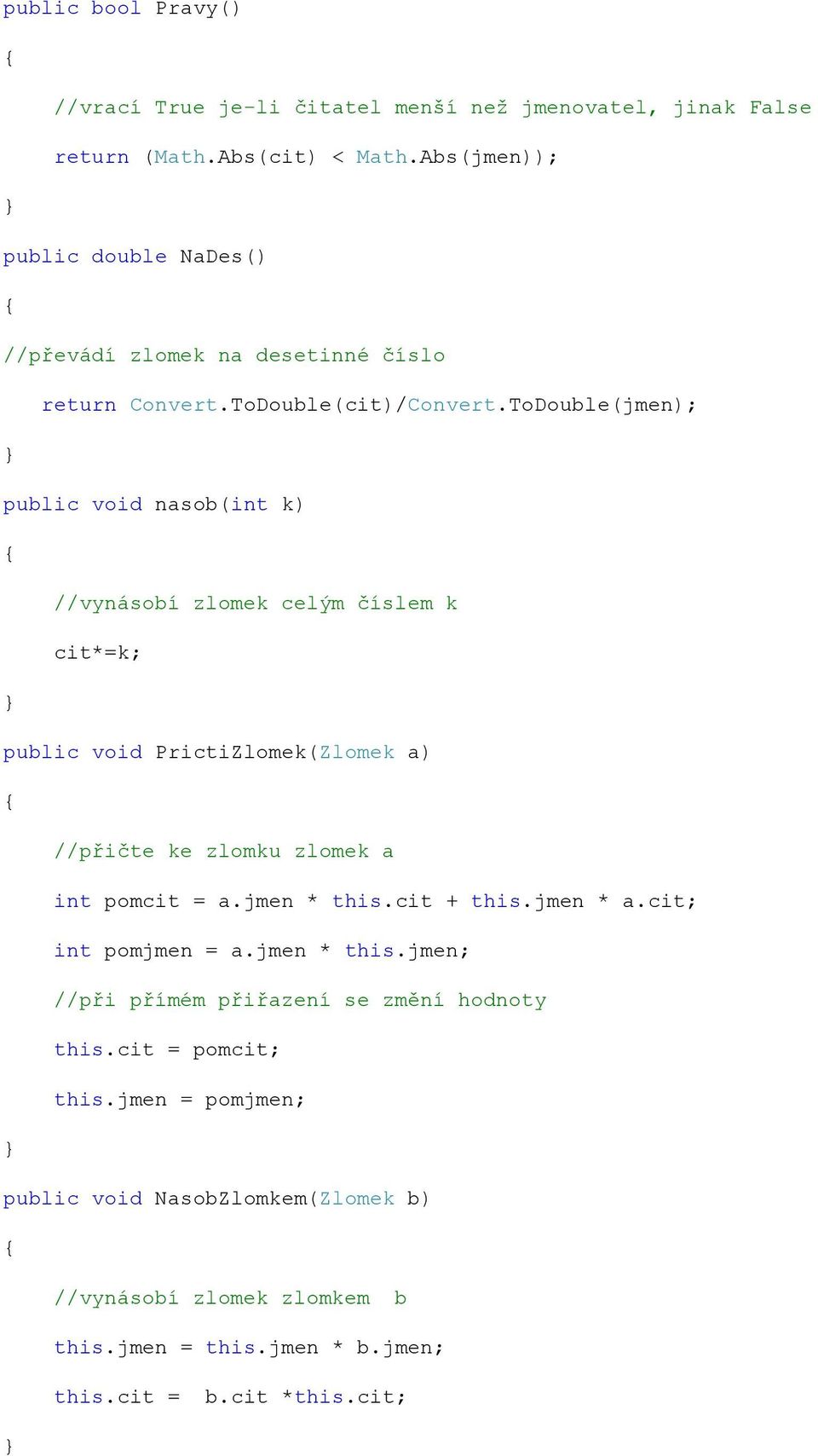 ToDouble(jmen); public void nasob(int k) //vynásobí zlomek celým číslem k cit*=k; public void PrictiZlomek(Zlomek a) //přičte ke zlomku zlomek a int pomcit = a.