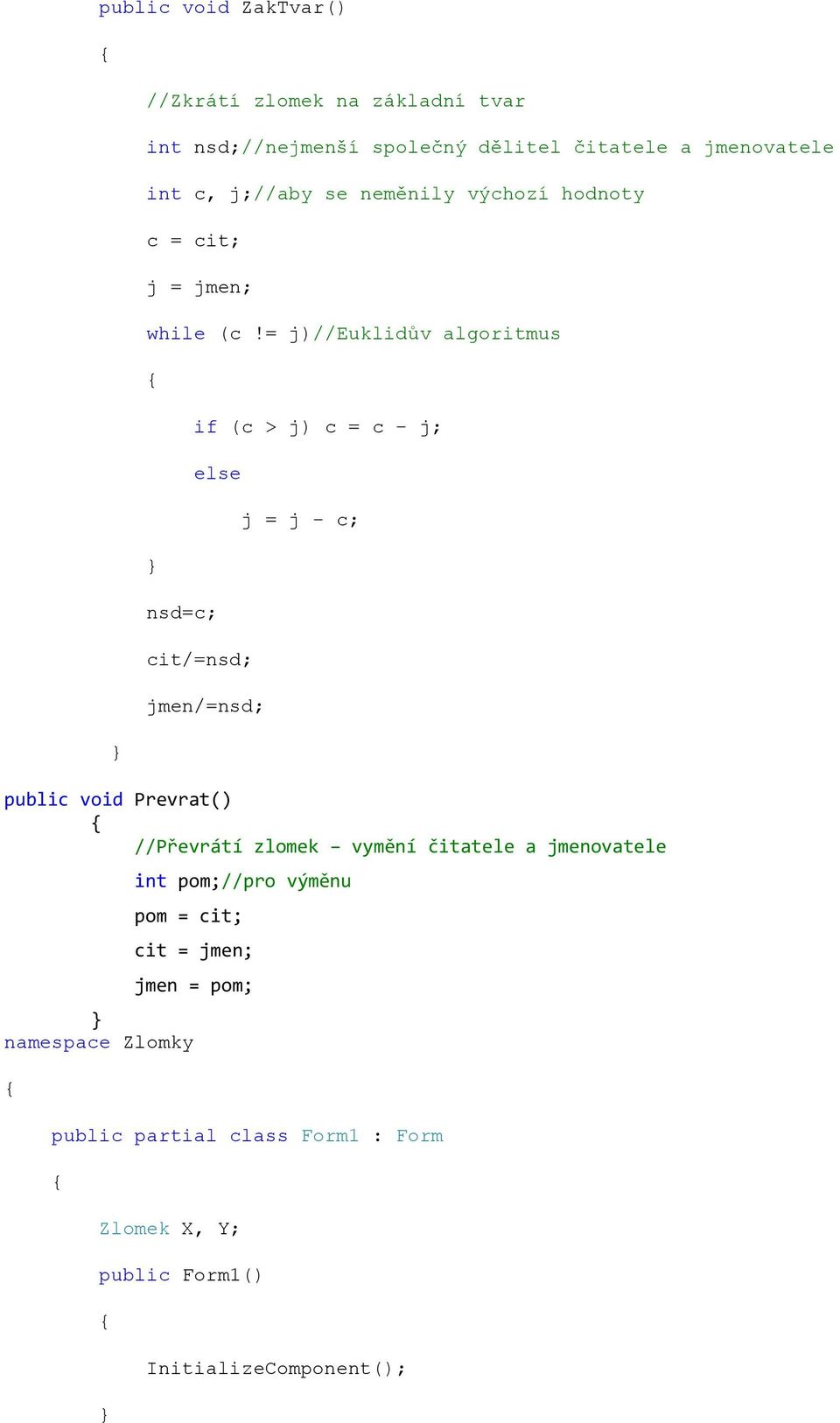 = j)//euklidův algoritmus nsd=c; if (c > j) c = c - j; else cit/=nsd; jmen/=nsd; j = j - c; public void Prevrat() //Převrátí