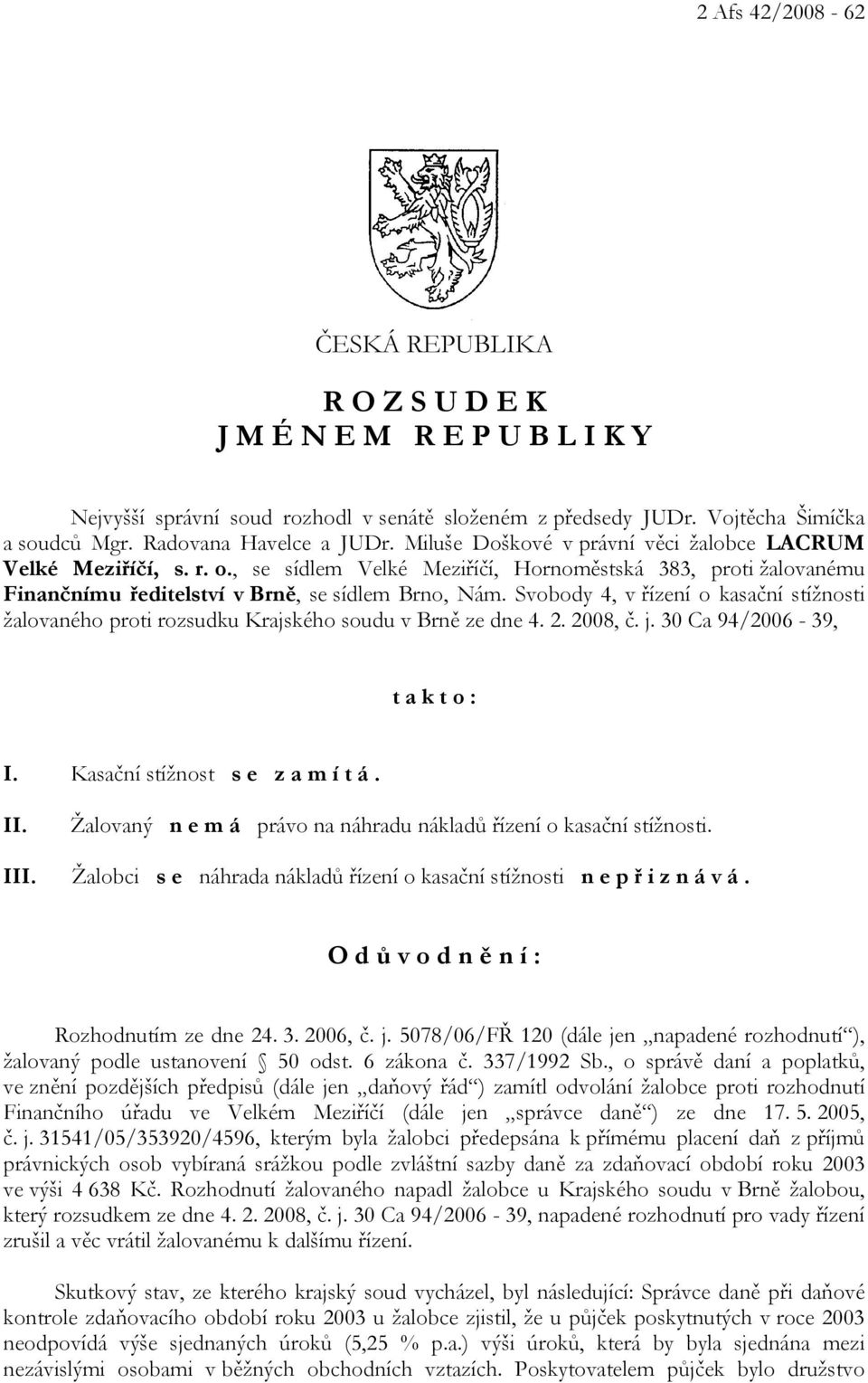 Svobody 4, v řízení o kasační stížnosti žalovaného proti rozsudku Krajského soudu v Brně ze dne 4. 2. 2008, č. j. 30 Ca 94/2006-39, t a k t o : I. Kasační stížnost s e z a m í t á. II.