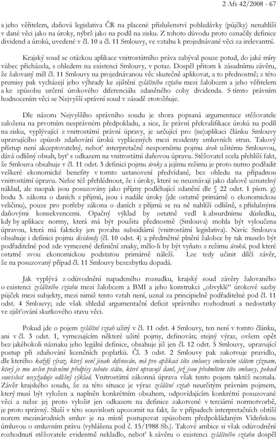 Krajský soud se otázkou aplikace vnitrostátního práva zabýval pouze potud, do jaké míry vůbec přicházela, s ohledem na existenci Smlouvy, v potaz. Dospěl přitom k zásadnímu závěru, že žalovaný měl čl.