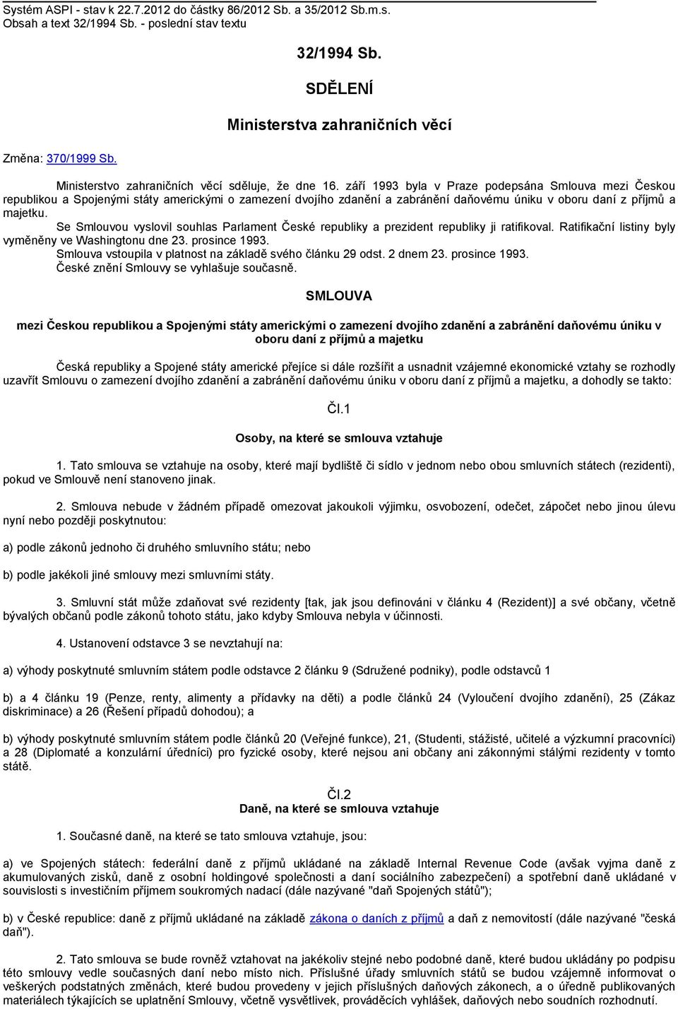 Se Smlouvou vyslovil souhlas Parlament České republiky a prezident republiky ji ratifikoval. Ratifikační listiny byly vyměněny ve Washingtonu dne 23. prosince 1993.