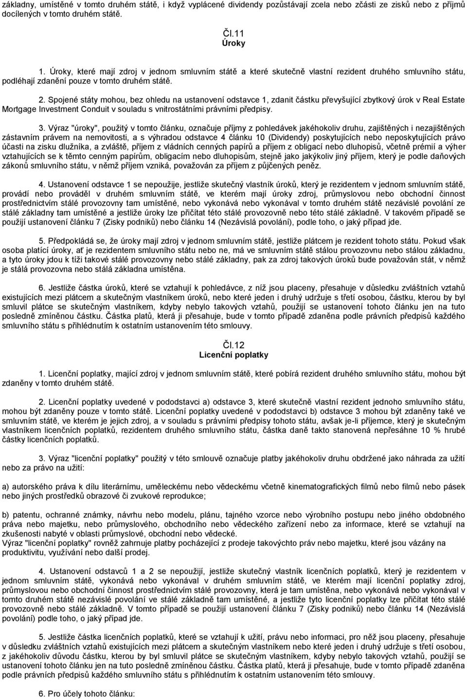 Spojené státy mohou, bez ohledu na ustanovení odstavce 1, zdanit částku převyšující zbytkový úrok v Real Estate Mortgage Investment Conduit v souladu s vnitrostátními právními předpisy. 3.