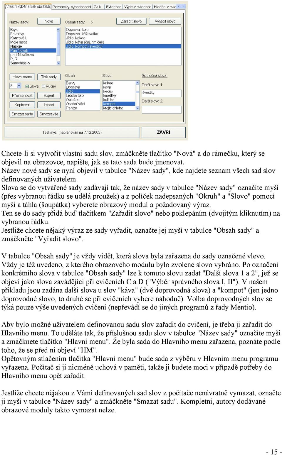 Slova se do vytvářené sady zadávají tak, ţe název sady v tabulce "Název sady" označíte myší (přes vybranou řádku se udělá prouţek) a z políček nadepsaných "Okruh" a "Slovo" pomocí myši a táhla