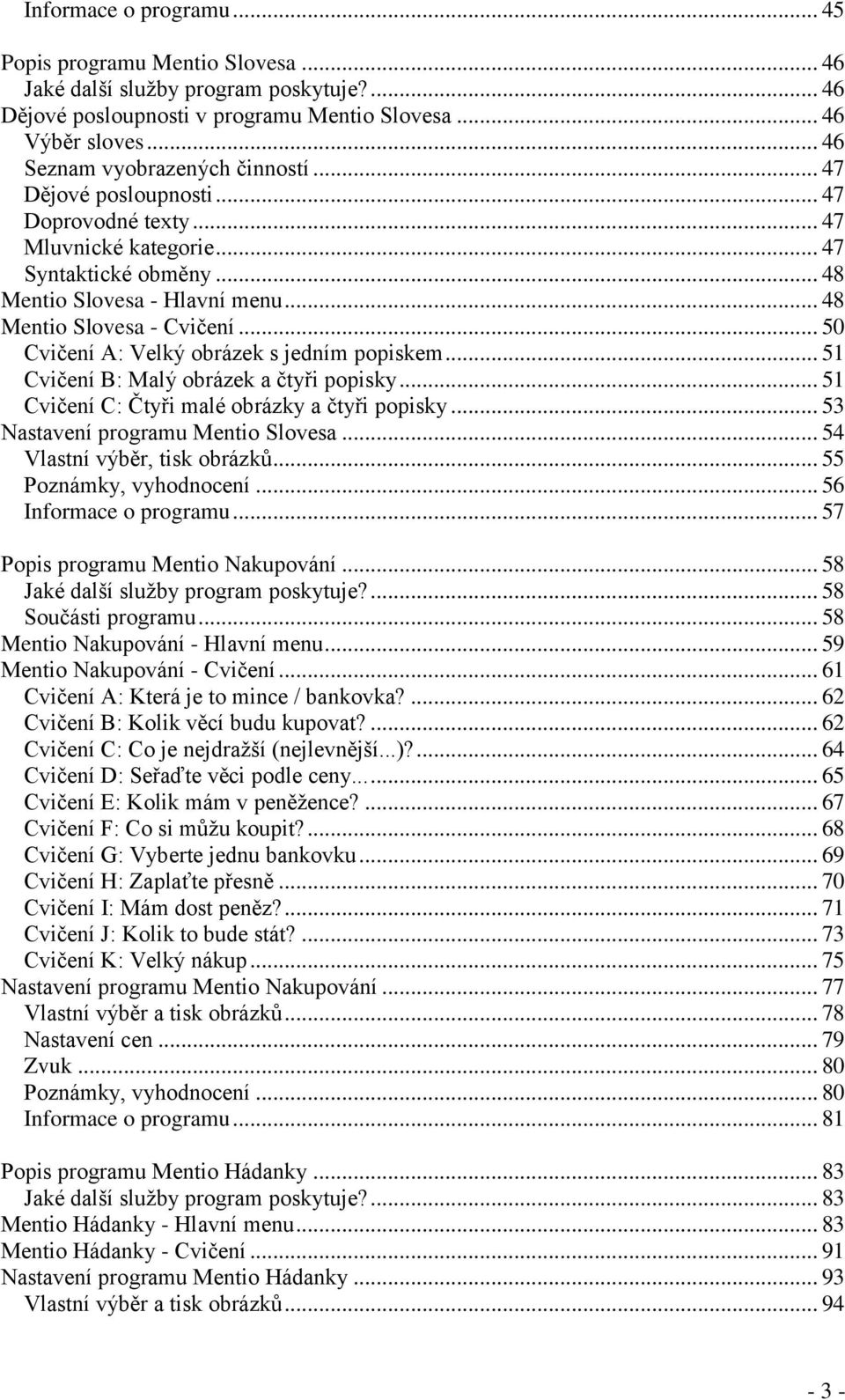 .. 50 Cvičení A: Velký obrázek s jedním popiskem... 51 Cvičení B: Malý obrázek a čtyři popisky... 51 Cvičení C: Čtyři malé obrázky a čtyři popisky... 53 Nastavení programu Mentio Slovesa.