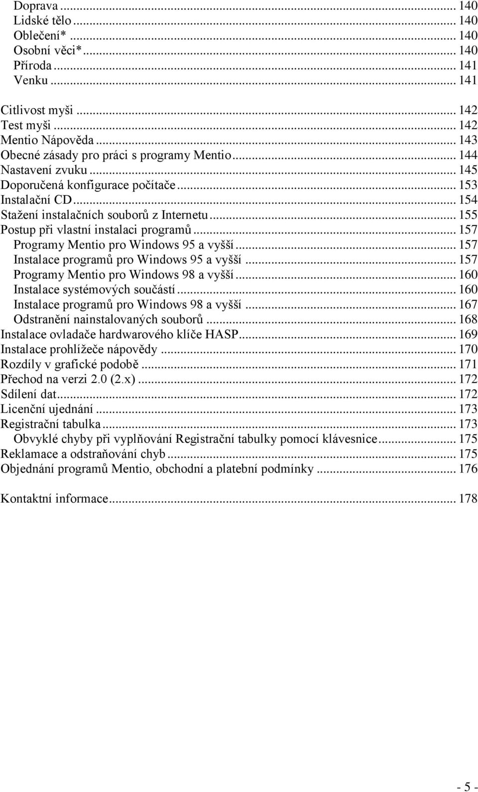 .. 155 Postup při vlastní instalaci programů... 157 Programy Mentio pro Windows 95 a vyšší... 157 Instalace programů pro Windows 95 a vyšší... 157 Programy Mentio pro Windows 98 a vyšší.