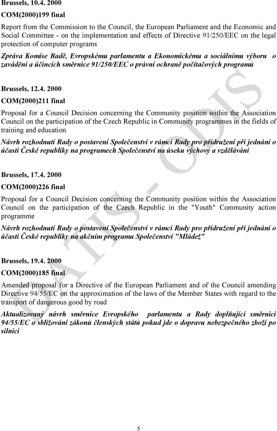 legal protection of computer programs Zpráva Komise Radě, Evropskému parlamentu a Ekonomickému a sociálnímu výboru o zavádění a účincích směrnice 91/250/EEC o právní ochraně počítačových programů