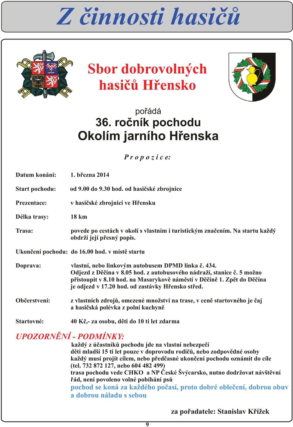 Ukonèení pochodu: do 16.00 hod. v místì startu Doprava: vlastní, nebo linkovým autobusem DPMD linka è. 434. Odjezd z Dìèína v 8.05 hod. z autobusového nádraží, stanice è. 5 možno pøistoupit v 8.