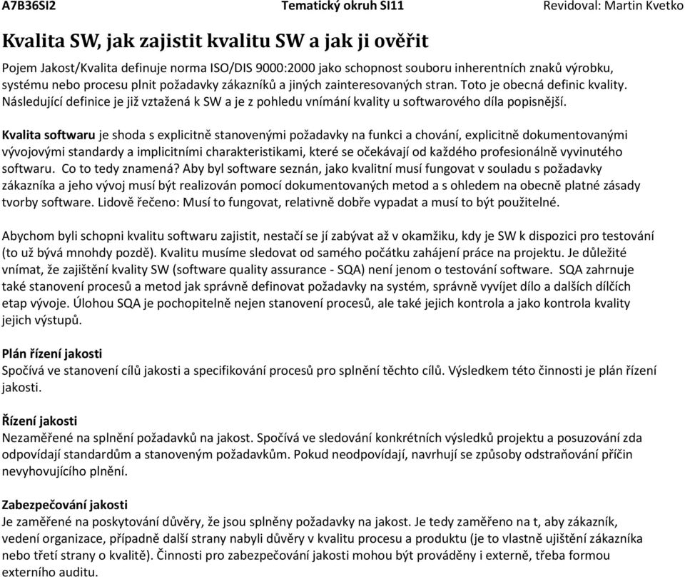 Kvalita softwaru je shoda s explicitně stanovenými požadavky na funkci a chování, explicitně dokumentovanými vývojovými standardy a implicitními charakteristikami, které se očekávají od každého