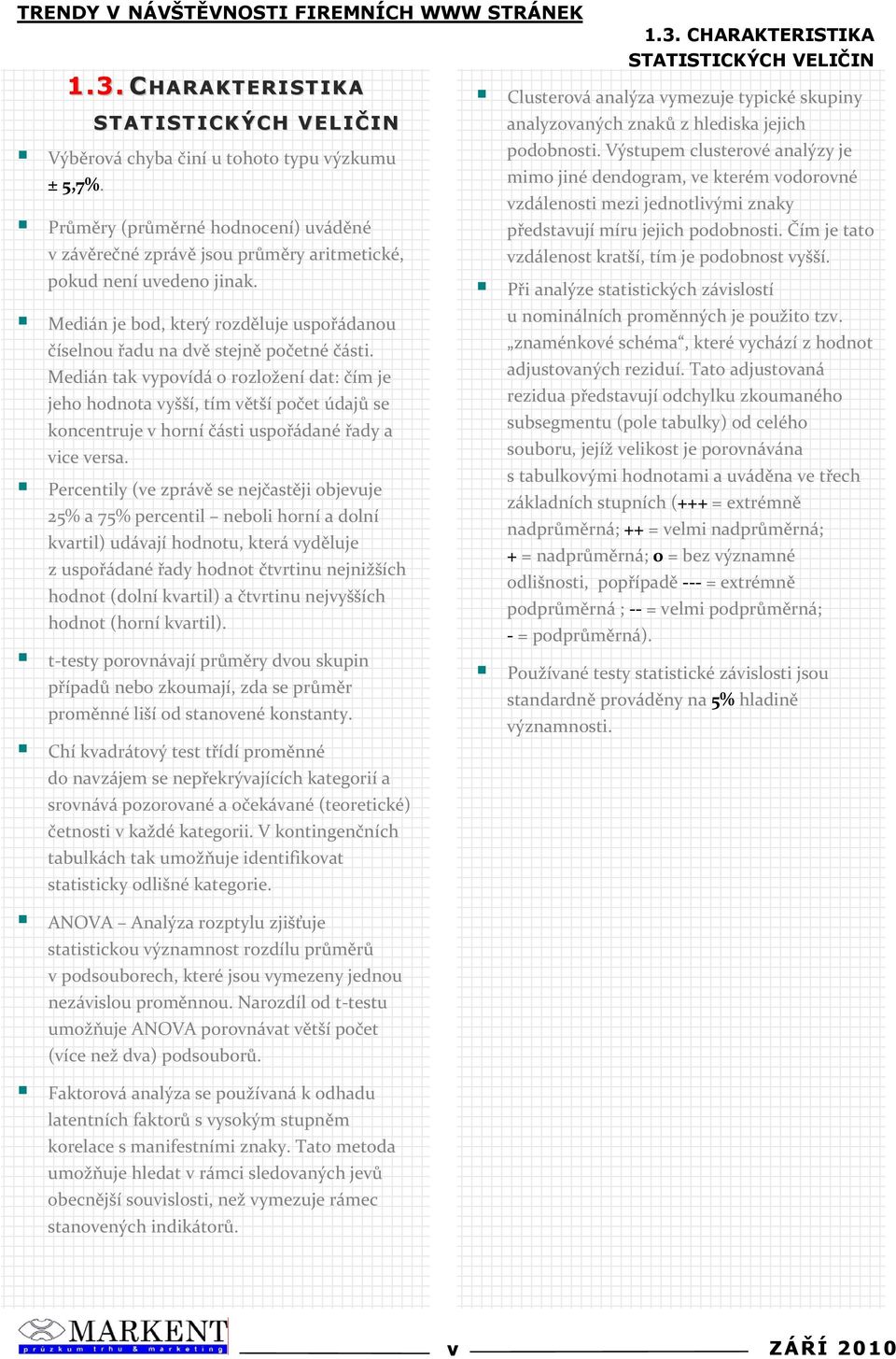 Percentily(vezpráv$senej"ast$jiobjevuje 25%a75%percentil nebolihorníadolní kvartil)udávajíhodnotu,kterávyd$luje zuspo&ádané&adyhodnot"tvrtinunejnižších hodnot(dolníkvartil)a"tvrtinunejvyšších