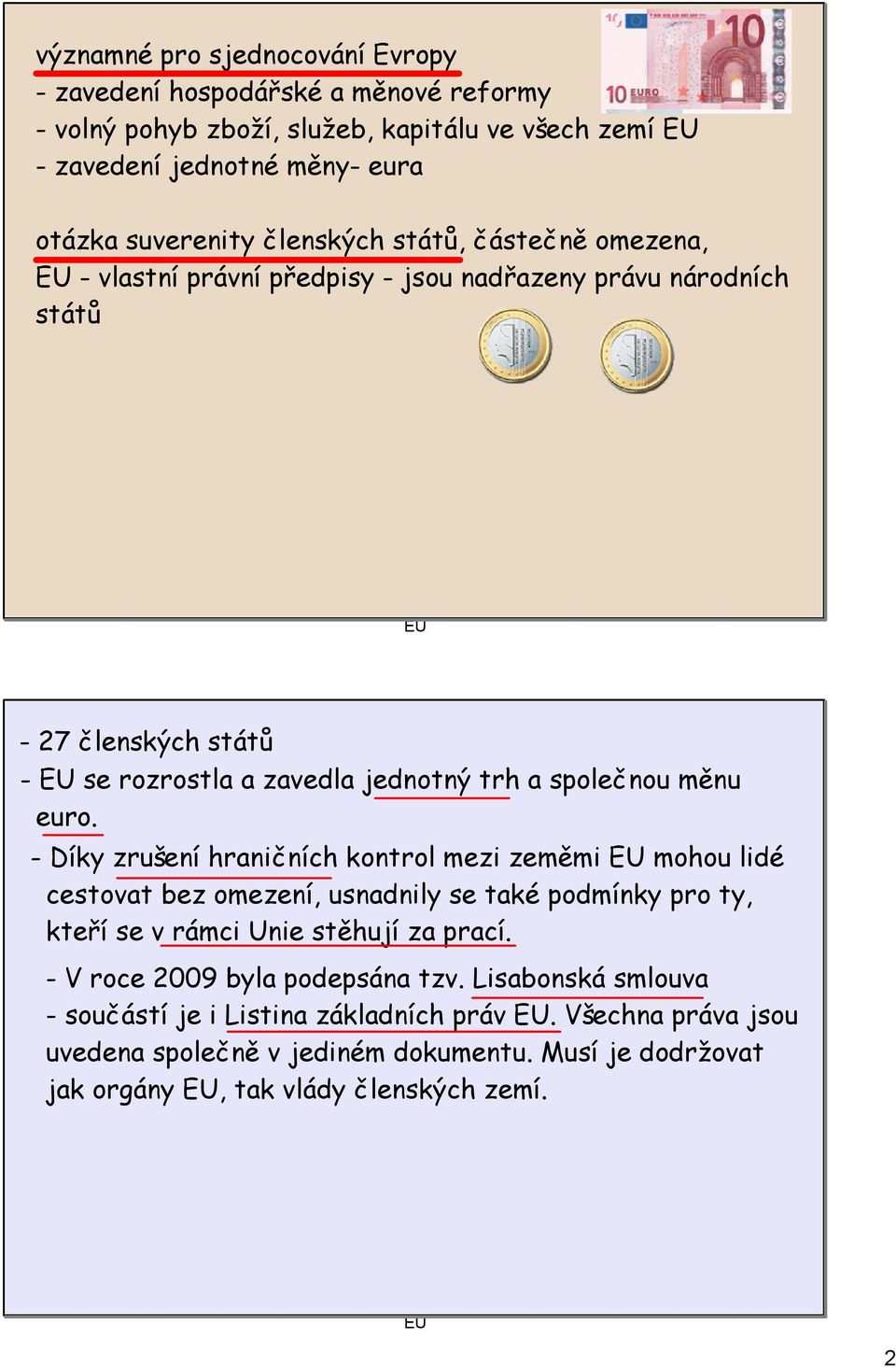 euro. - Díky zrušení hraničních kontrol mezi zeměmi EU mohou lidé cestovat bez omezení, usnadnily se také podmínky pro ty, kteří se v rámci Unie stěhují za prací.