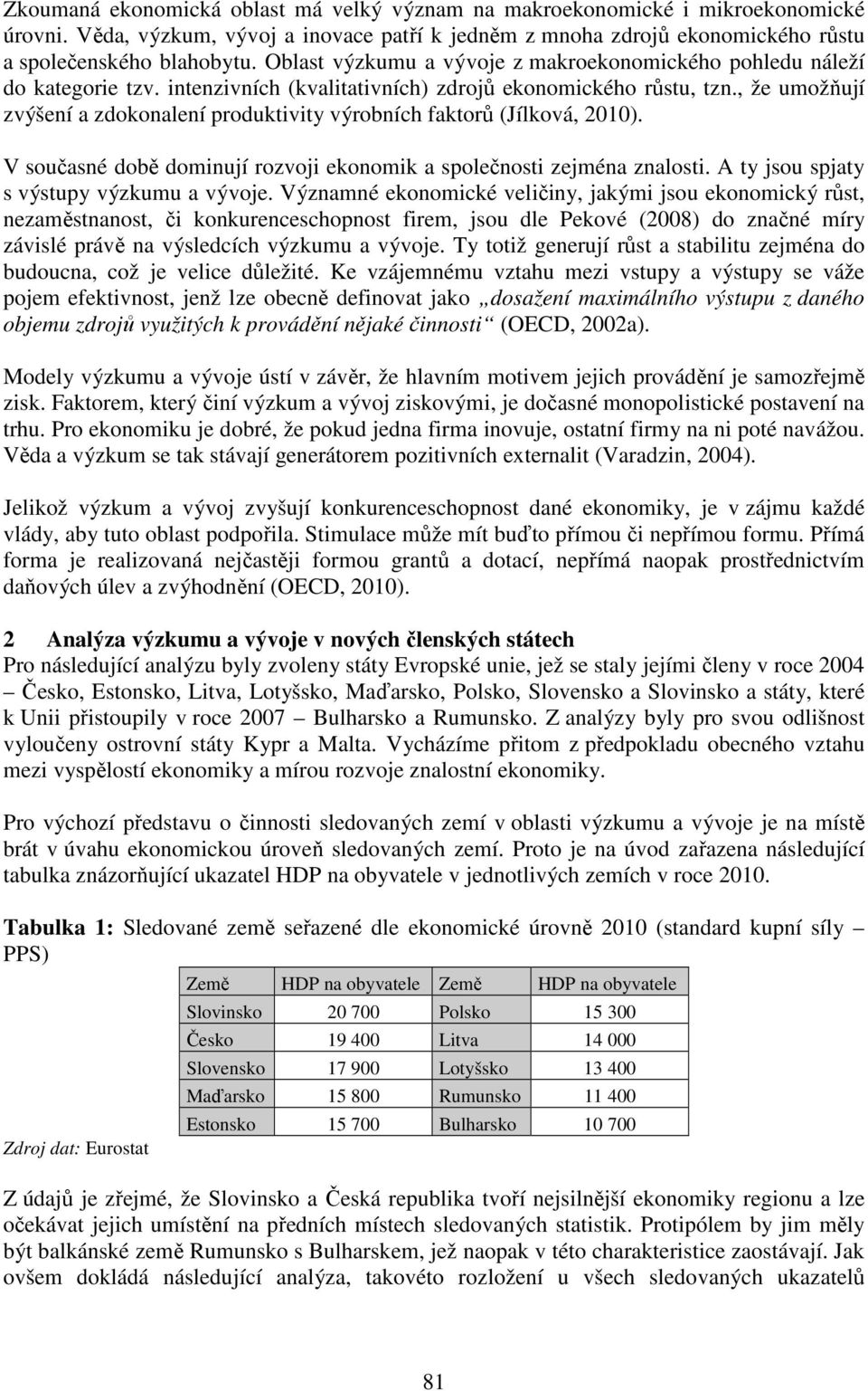 , že umožňují zvýšení a zdokonalení produktivity výrobních faktorů (Jílková, 2010). V současné době dominují rozvoji ekonomik a společnosti zejména znalosti.