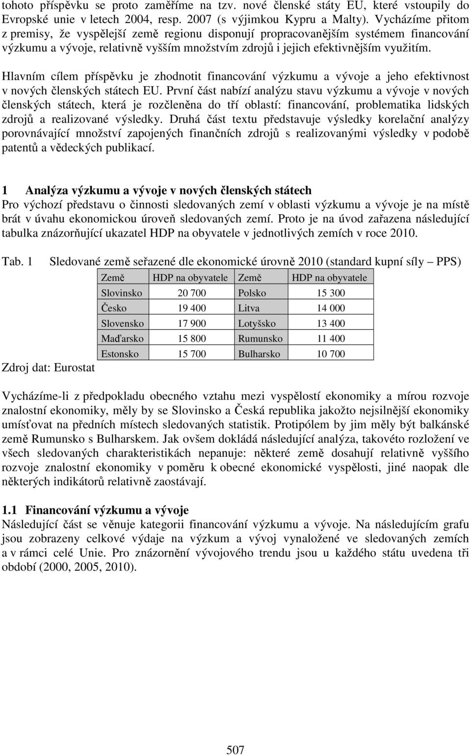 Hlavním cílem příspěvku je zhodnotit financování výzkumu a vývoje a jeho efektivnost v nových členských státech EU.